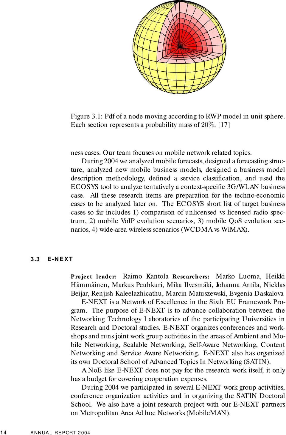 and used the ECOSYS tool to analyze tentatively a context-specific 3G/WLAN business case. All these research items are preparation for the techno-economic cases to be analyzed later on.