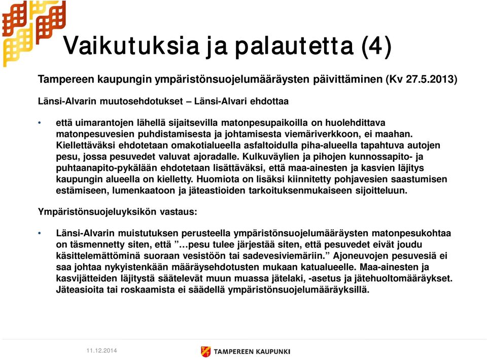 ei maahan. Kiellettäväksi ehdotetaan omakotialueella asfaltoidulla piha-alueella tapahtuva autojen pesu, jossa pesuvedet valuvat ajoradalle.