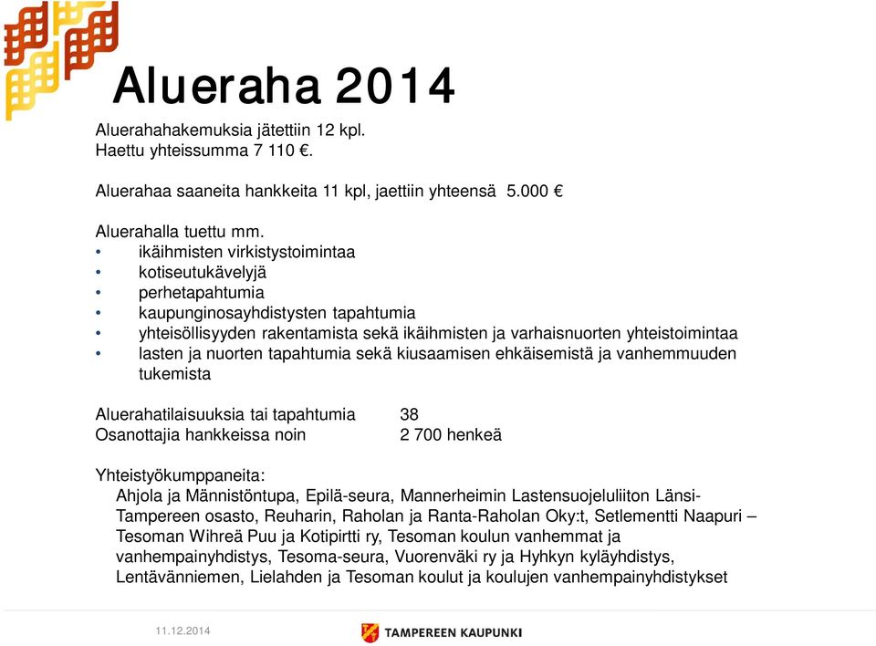 tapahtumia sekä kiusaamisen ehkäisemistä ja vanhemmuuden tukemista Aluerahatilaisuuksia tai tapahtumia 38 Osanottajia hankkeissa noin 2 700 henkeä Yhteistyökumppaneita: Ahjola ja Männistöntupa,