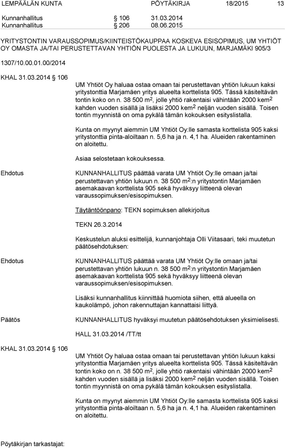 00.01.00/2014 KHAL 31.03.2014 106 UM Yhtiöt Oy haluaa ostaa omaan tai perustettavan yhtiön lukuun kaksi yritystonttia Marjamäen yritys alueelta korttelista 905. Tässä käsiteltävän tontin koko on n.