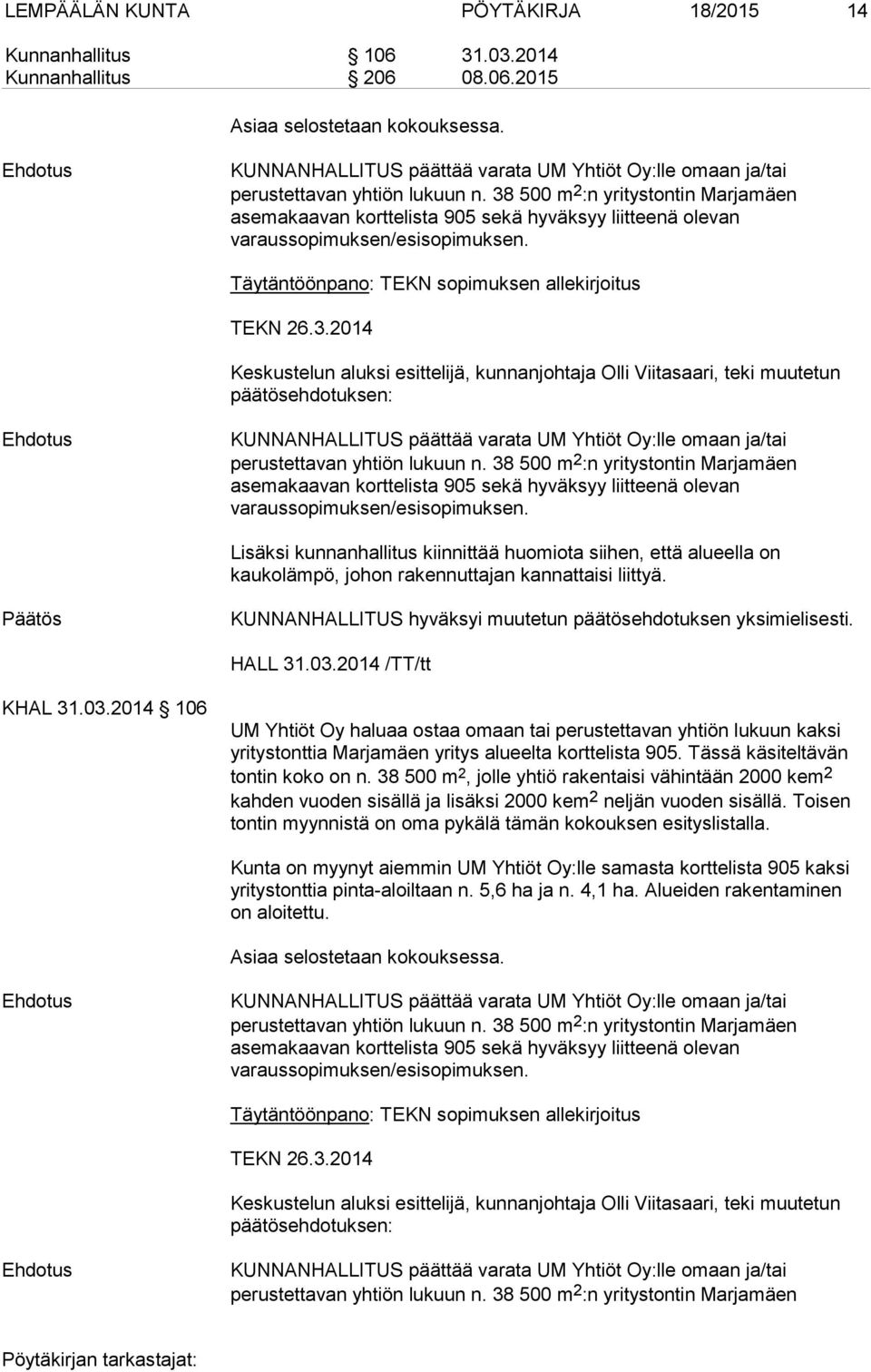 38 500 m 2 :n yritystontin Marjamäen asemakaavan korttelista 905 sekä hyväksyy liitteenä olevan varaussopimuksen/esisopimuksen. Täytäntöönpano: TEKN sopimuksen allekirjoitus TEKN 26.3.2014