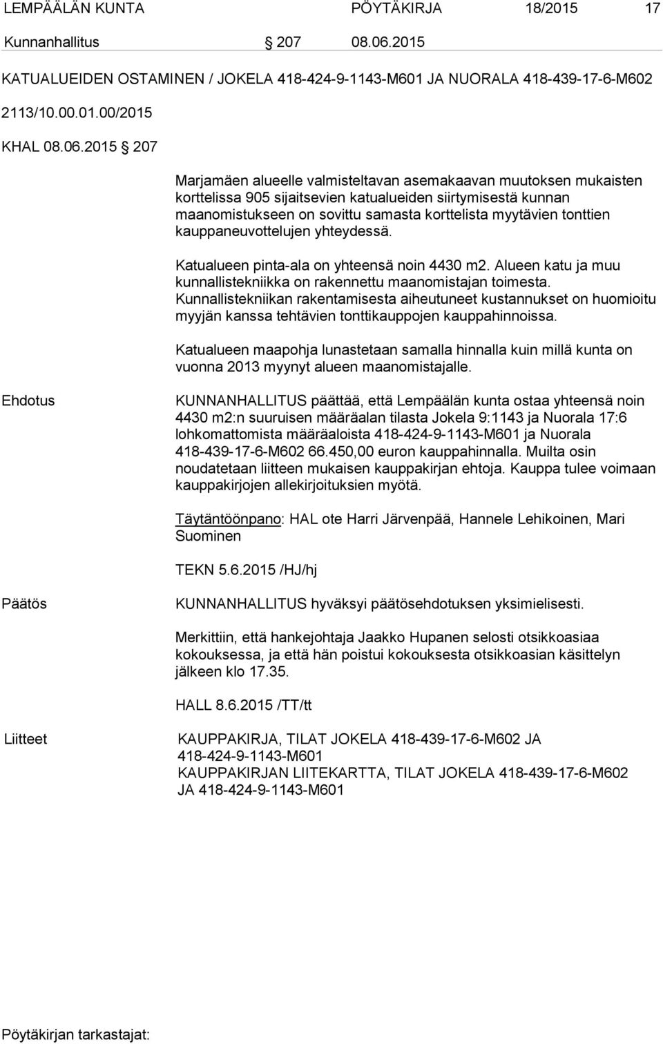 2015 207 Marjamäen alueelle valmisteltavan asemakaavan muutoksen mukaisten korttelissa 905 sijaitsevien katualueiden siirtymisestä kunnan maanomistukseen on sovittu samasta korttelista myytävien
