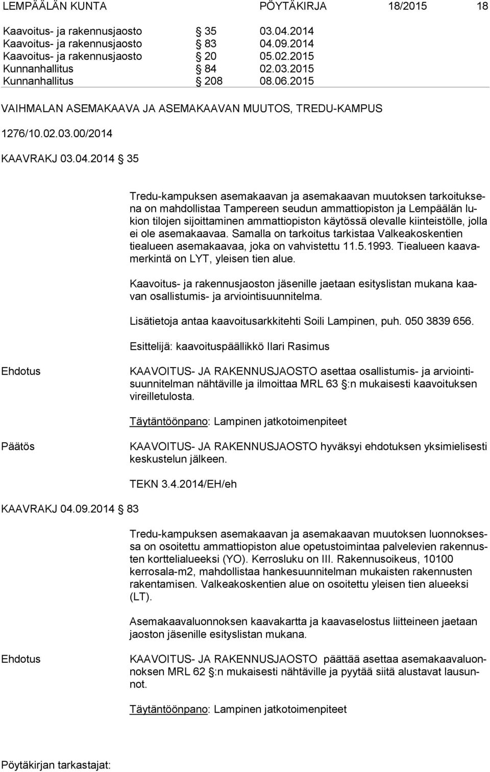 2014 35 Tredu-kampuksen asemakaavan ja asemakaavan muutoksen tar koi tuk sena on mahdollistaa Tampereen seudun ammattiopiston ja Lempäälän lukion tilojen sijoittaminen ammattiopiston käytössä