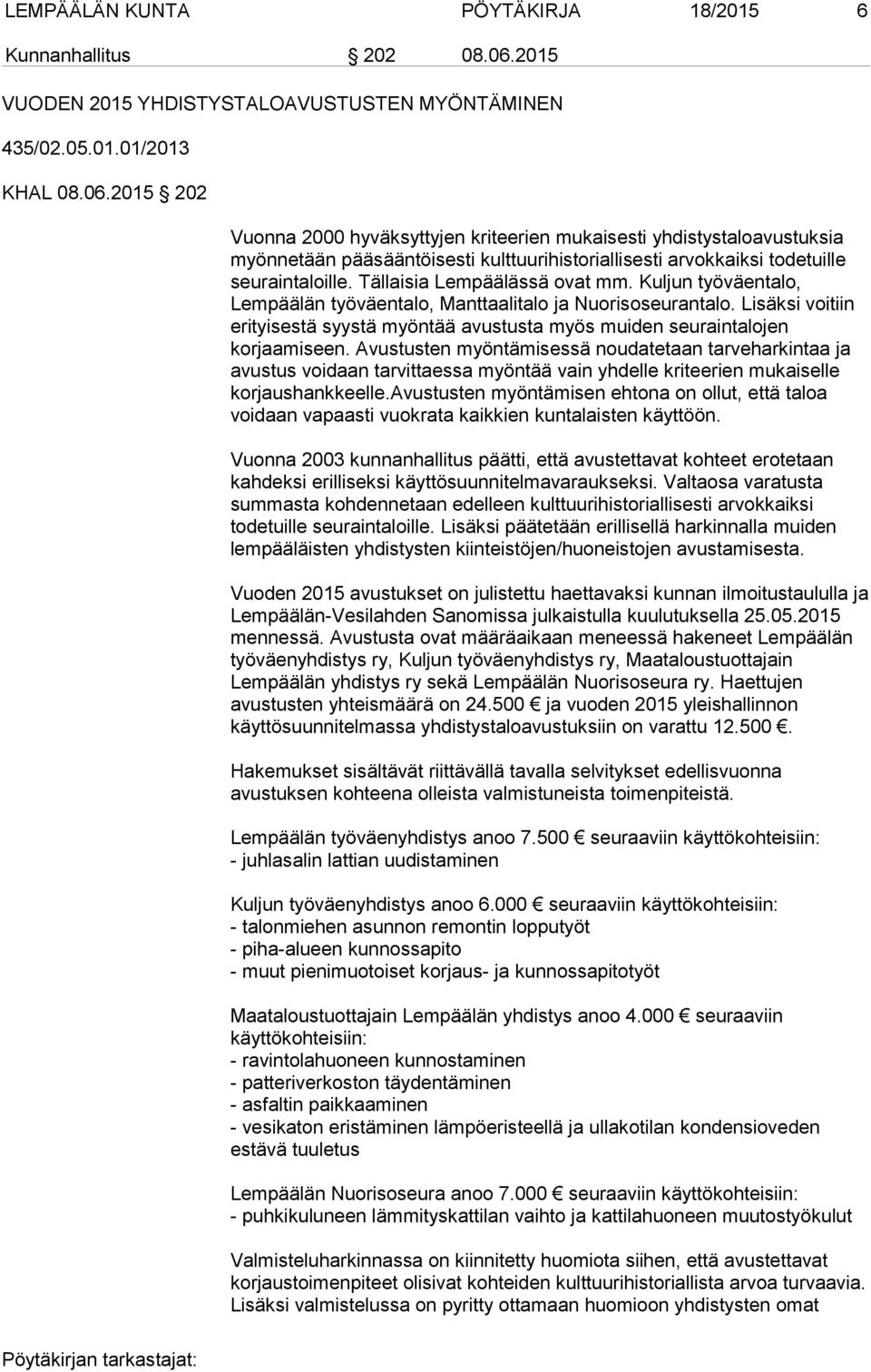 2015 202 Vuonna 2000 hyväksyttyjen kriteerien mukaisesti yhdistystaloavustuksia myönnetään pääsääntöisesti kulttuurihistoriallisesti arvokkaiksi todetuille seuraintaloille.
