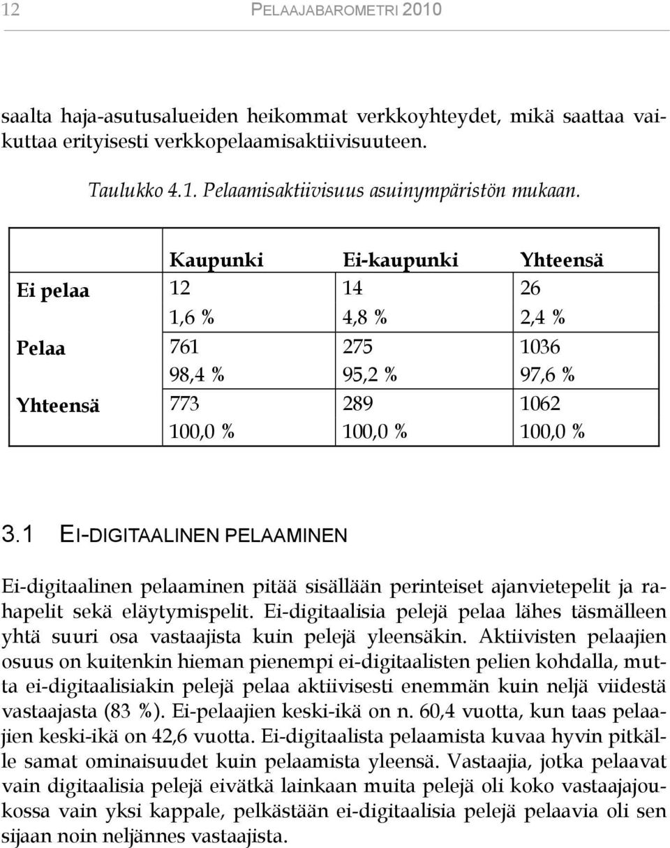 1 EI-DIGITAALINEN PELAAMINEN Ei-digitaalinen pelaaminen pitää sisällään perinteiset ajanvietepelit ja rahapelit sekä eläytymispelit.