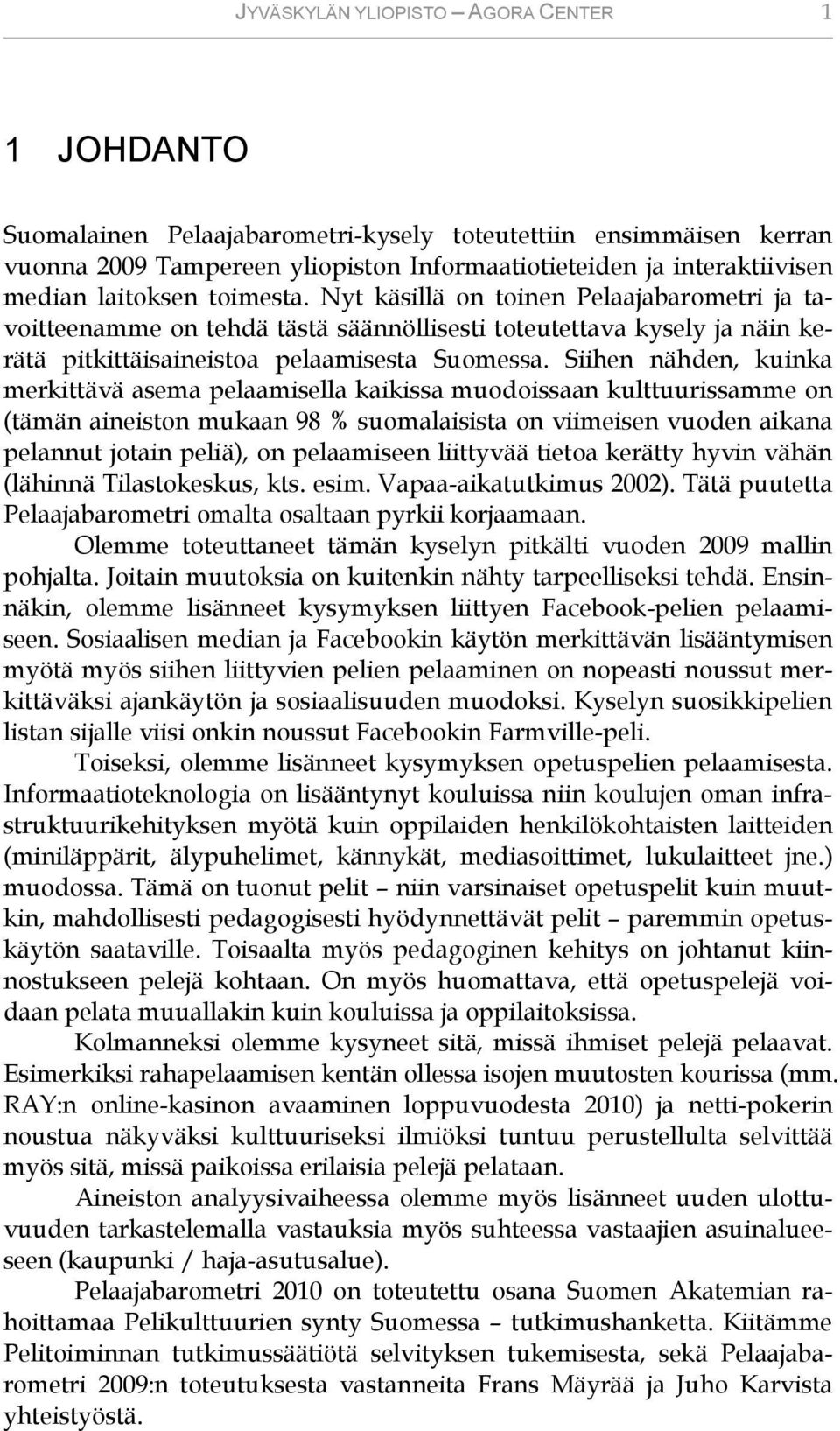 Siihen nähden, kuinka merkittävä asema pelaamisella kaikissa muodoissaan kulttuurissamme on (tämän aineiston mukaan 98 % suomalaisista on viimeisen vuoden aikana pelannut jotain peliä), on