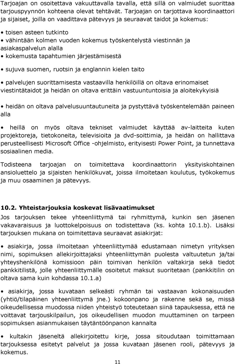 asiakaspalvelun alalla kokemusta tapahtumien järjestämisestä sujuva suomen, ruotsin ja englannin kielen taito palvelujen suorittamisesta vastaavilla henkilöillä on oltava erinomaiset viestintätaidot