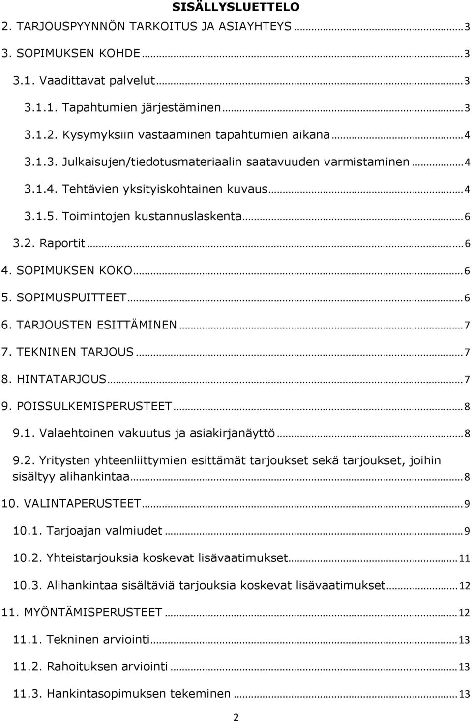 ..6 5. SOPIMUSPUITTEET...6 6. TARJOUSTEN ESITTÄMINEN...7 7. TEKNINEN TARJOUS...7 8. HINTATARJOUS...7 9. POISSULKEMISPERUSTEET...8 9.1. Valaehtoinen vakuutus ja asiakirjanäyttö...8 9.2.