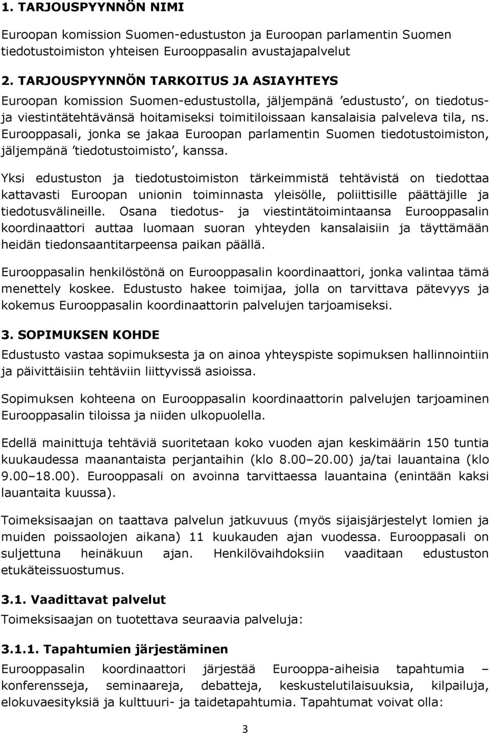 Eurooppasali, jonka se jakaa Euroopan parlamentin Suomen tiedotustoimiston, jäljempänä tiedotustoimisto, kanssa.