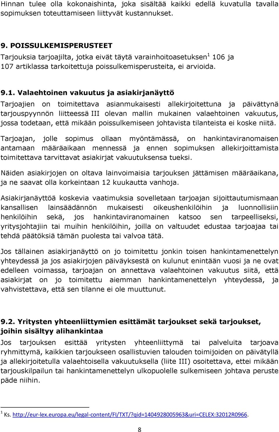 106 ja 107 artiklassa tarkoitettuja poissulkemisperusteita, ei arvioida. 9.1. Valaehtoinen vakuutus ja asiakirjanäyttö Tarjoajien on toimitettava asianmukaisesti allekirjoitettuna ja päivättynä