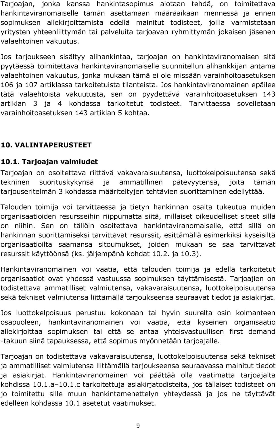 Jos tarjoukseen sisältyy alihankintaa, tarjoajan on hankintaviranomaisen sitä pyytäessä toimitettava hankintaviranomaiselle suunnitellun alihankkijan antama valaehtoinen vakuutus, jonka mukaan tämä