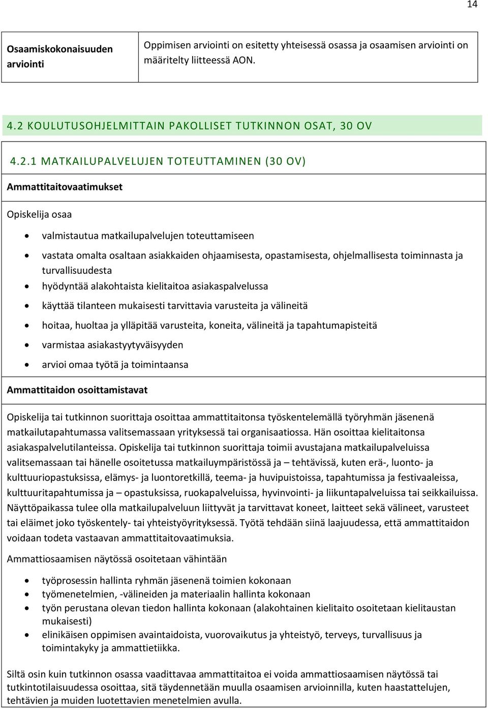 1 MATKAILUPALVELUJEN TOTEUTTAMINEN (30 OV) Ammattitaitovaatimukset Opiskelija osaa valmistautua matkailupalvelujen toteuttamiseen vastata omalta osaltaan asiakkaiden ohjaamisesta, opastamisesta,