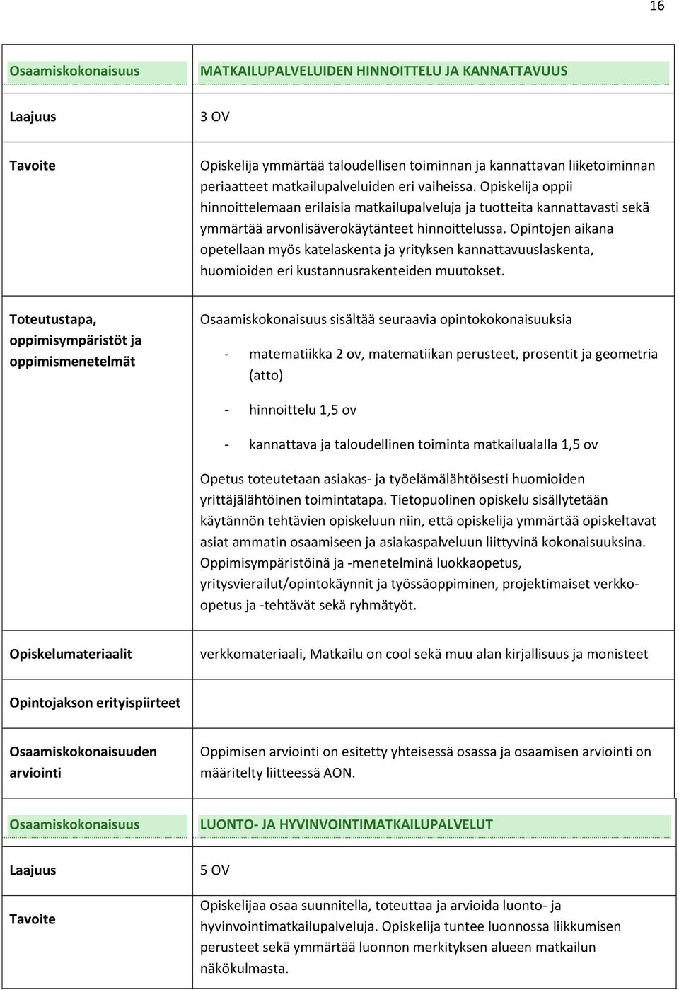 Opintojen aikana opetellaan myös katelaskenta ja yrityksen kannattavuuslaskenta, huomioiden eri kustannusrakenteiden muutokset.