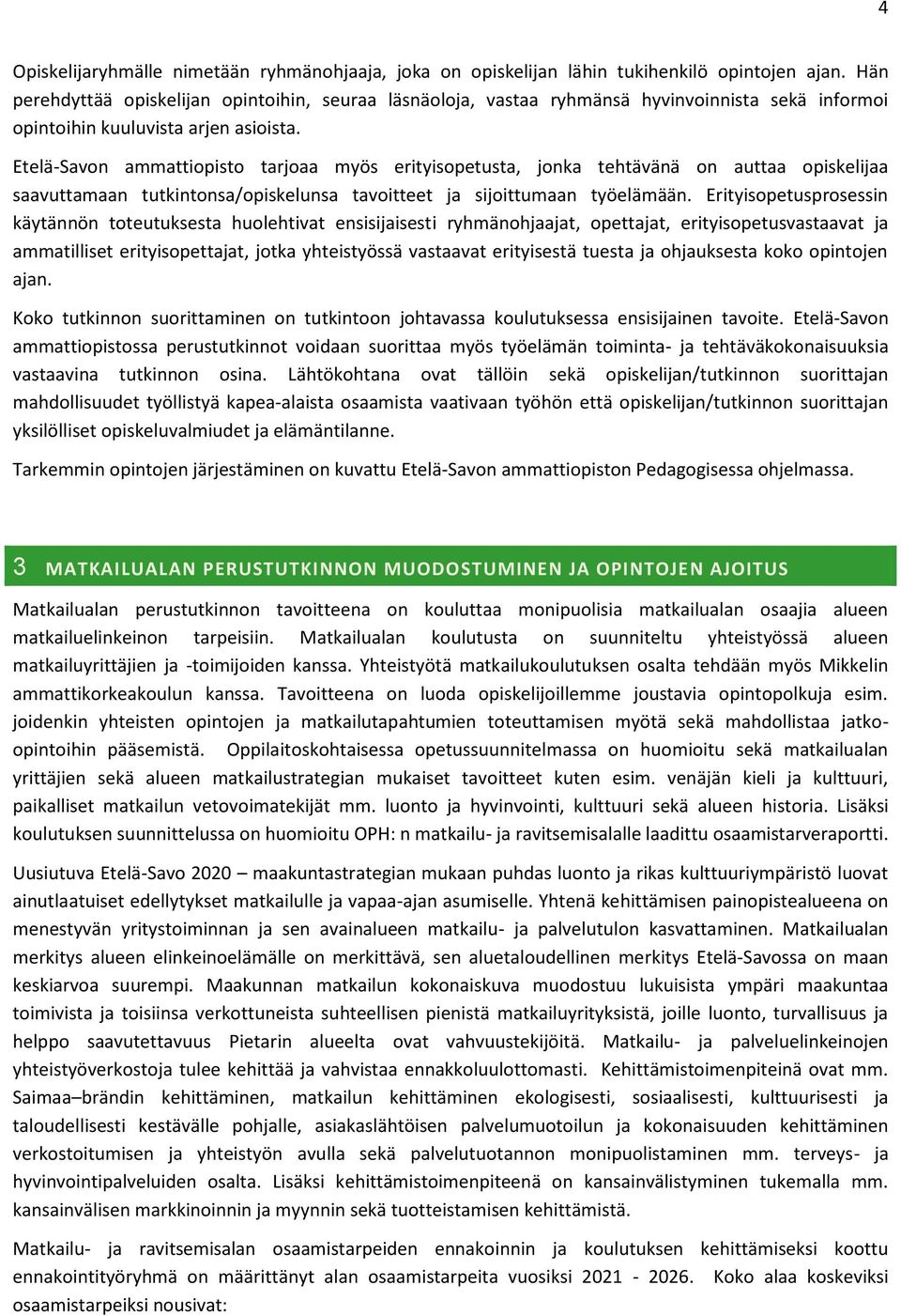 Etelä-Savon ammattiopisto tarjoaa myös erityisopetusta, jonka tehtävänä on auttaa opiskelijaa saavuttamaan tutkintonsa/opiskelunsa tavoitteet ja sijoittumaan työelämään.