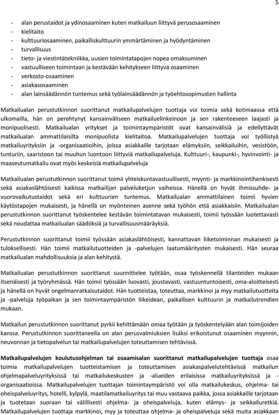 tuntemus sekä työlainsäädännön ja työehtosopimusten hallinta Matkailualan perustutkinnon suorittanut matkailupalvelujen tuottaja voi toimia sekä kotimaassa että ulkomailla, hän on perehtynyt