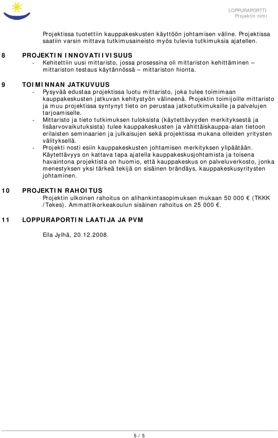 9 TOIMINNAN JATKUVUUS - Pysyvää edustaa projektissa luotu mittaristo, joka tulee toimimaan kauppakeskusten jatkuvan kehitystyön välineenä.