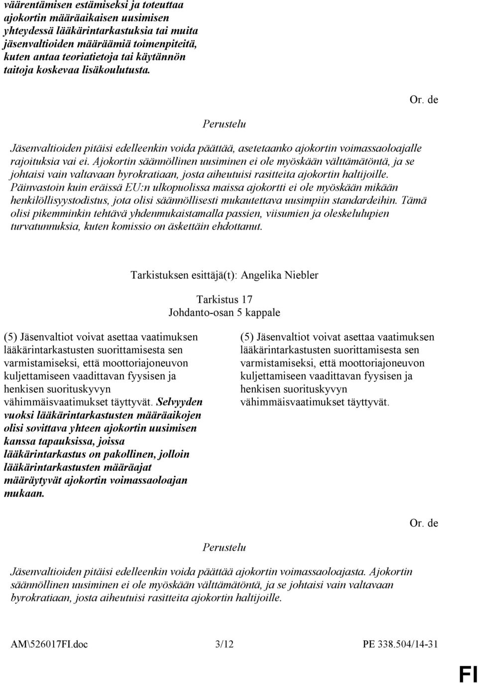 Ajokortin säännöllinen uusiminen ei ole myöskään välttämätöntä, ja se johtaisi vain valtavaan byrokratiaan, josta aiheutuisi rasitteita ajokortin haltijoille.