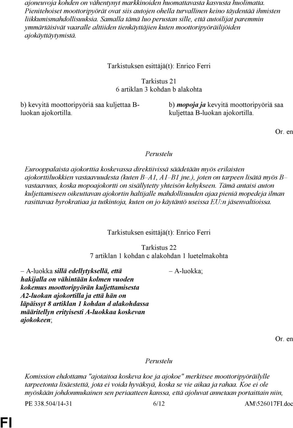 Tarkistus 21 6 artiklan 3 kohdan b alakohta b) kevyitä moottoripyöriä saa kuljettaa B- luokan ajokortilla. b) mopoja ja kevyitä moottoripyöriä saa kuljettaa B-luokan ajokortilla.