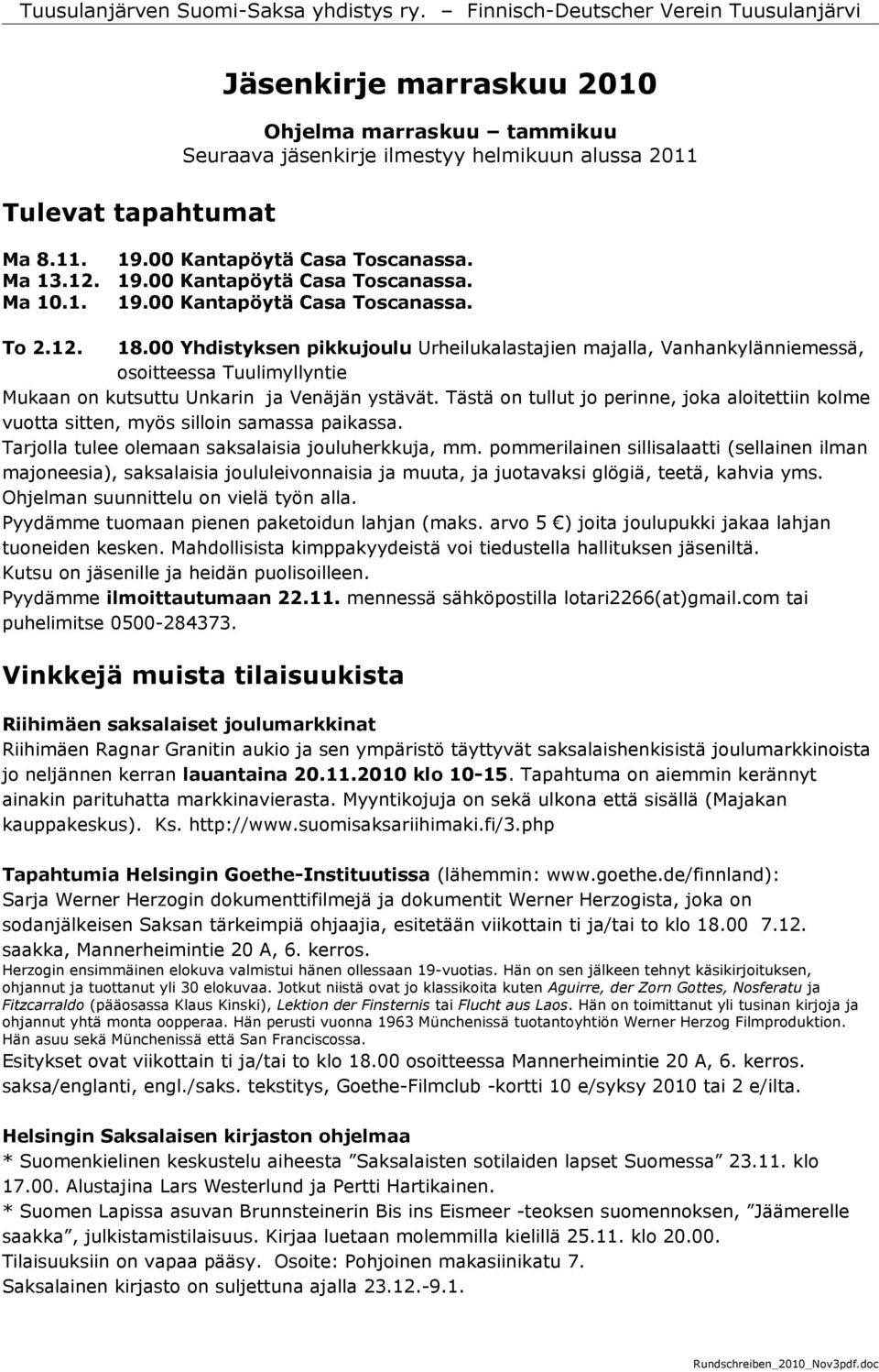 Tästä on tullut jo perinne, joka aloitettiin kolme vuotta sitten, myös silloin samassa paikassa. Tarjolla tulee olemaan saksalaisia jouluherkkuja, mm.