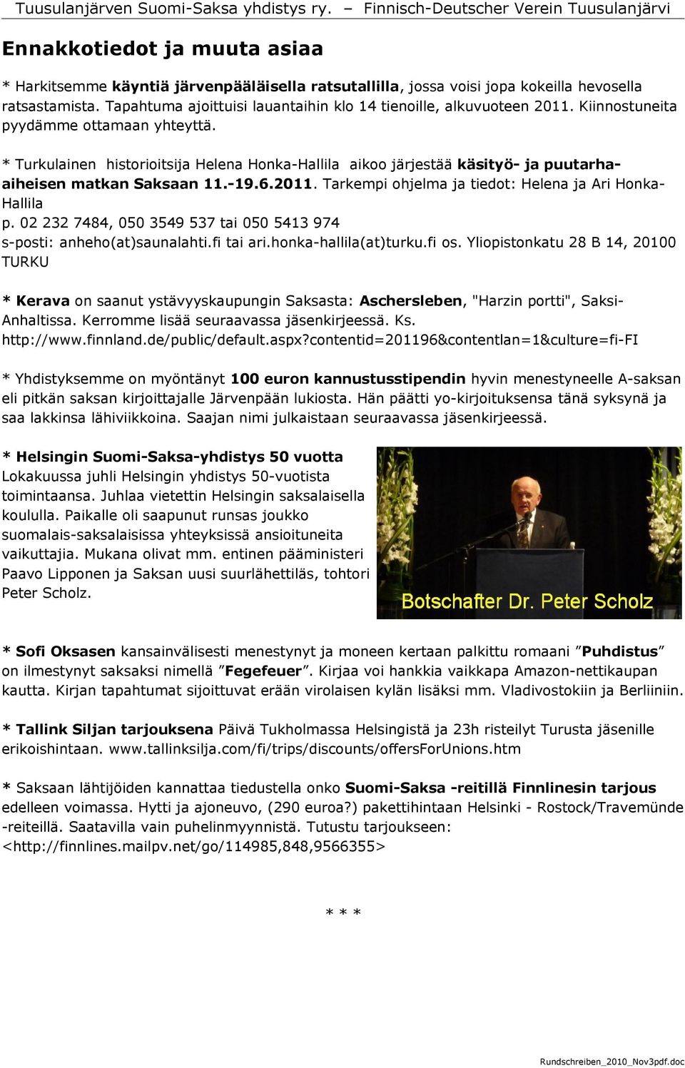 * Turkulainen historioitsija Helena Honka-Hallila aikoo järjestää käsityö- ja puutarhaaiheisen matkan Saksaan 11.-19.6.2011. Tarkempi ohjelma ja tiedot: Helena ja Ari Honka- Hallila p.