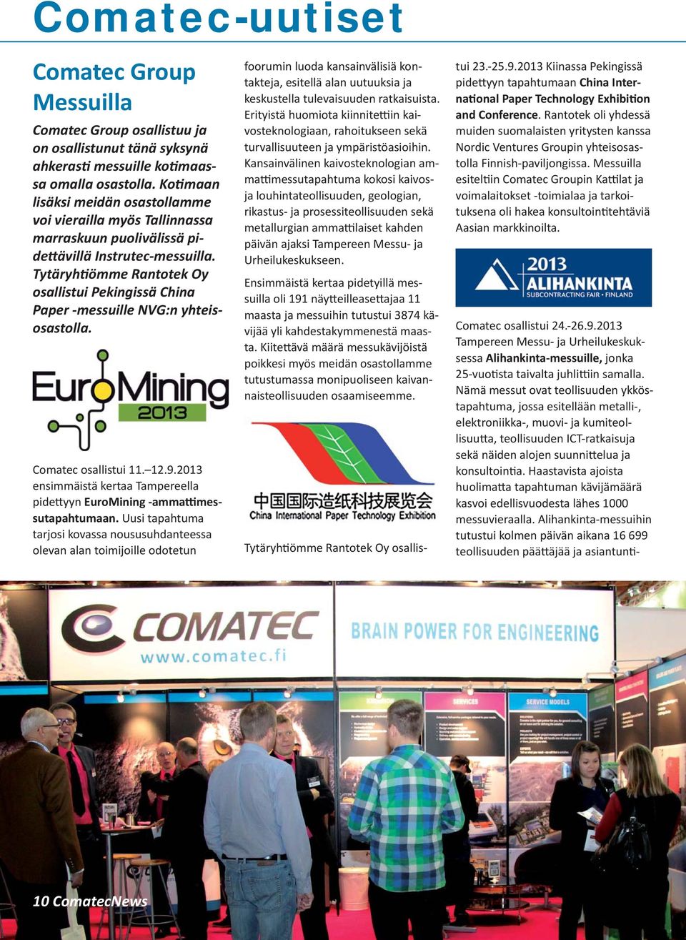 Tytäryh ömme Rantotek Oy osallistui Pekingissä China Paper -messuille NVG:n yhteisosastolla. Comatec osallistui 11. 12.9.2013 ensimmäistä kertaa Tampereella pide yyn EuroMining -amma messutapahtumaan.