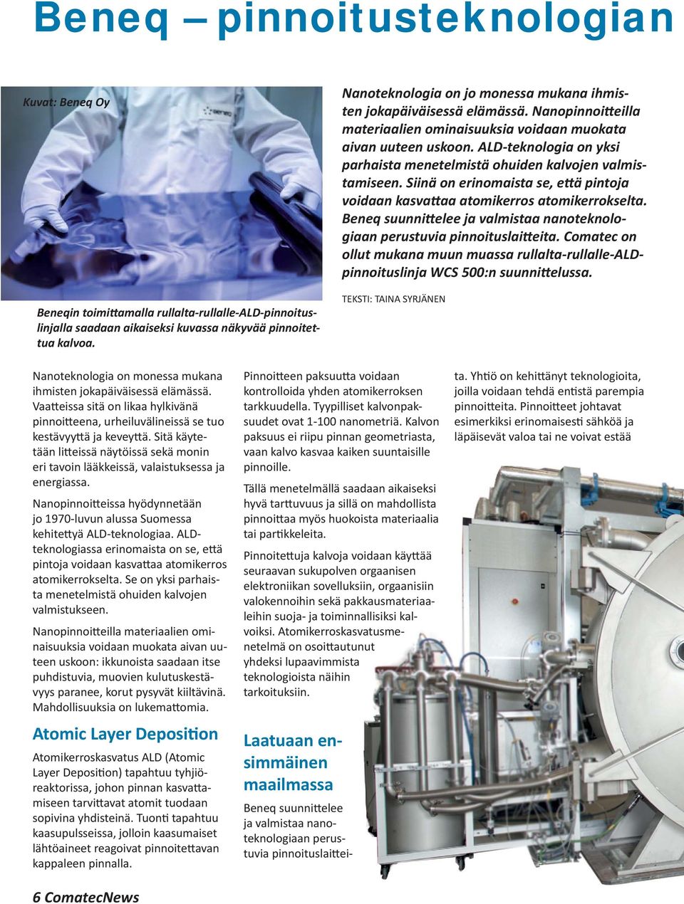 ALD-teknologia on yksi parhaista menetelmistä ohuiden kalvojen valmistamiseen. Siinä on erinomaista se, e ä pintoja voidaan kasva aa atomikerros atomikerrokselta.