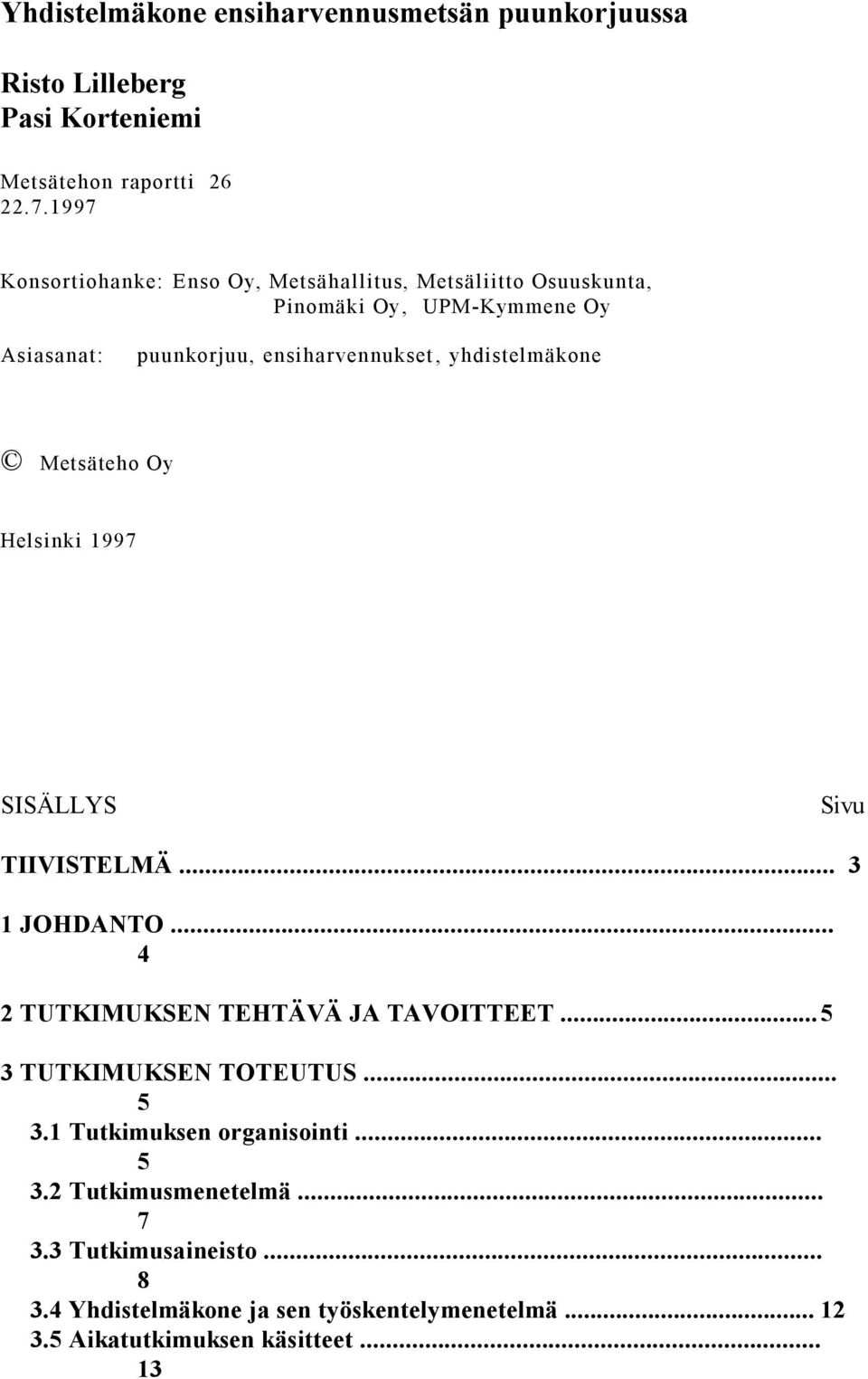 yhdistelmäkone Metsäteho Oy Helsinki 1997 SISÄLLYS Sivu TIIVISTELMÄ... 3 1 JOHDANTO... 4 2 TUTKIMUKSEN TEHTÄVÄ JA TAVOITTEET.