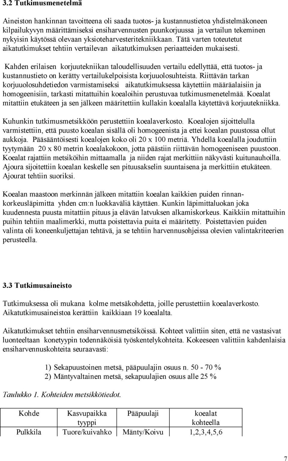 Kahden erilaisen korjuutekniikan taloudellisuuden vertailu edellyttää, että tuotos- ja kustannustieto on kerätty vertailukelpoisista korjuuolosuhteista.