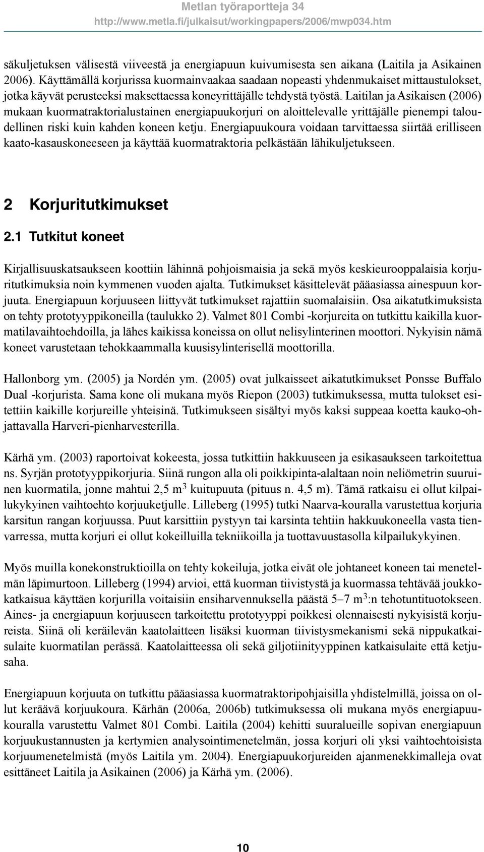 Laitilan ja Asikaisen (2006) mukaan kuormatraktorialustainen energiapuukorjuri on aloittelevalle yrittäjälle pienempi taloudellinen riski kuin kahden koneen ketju.