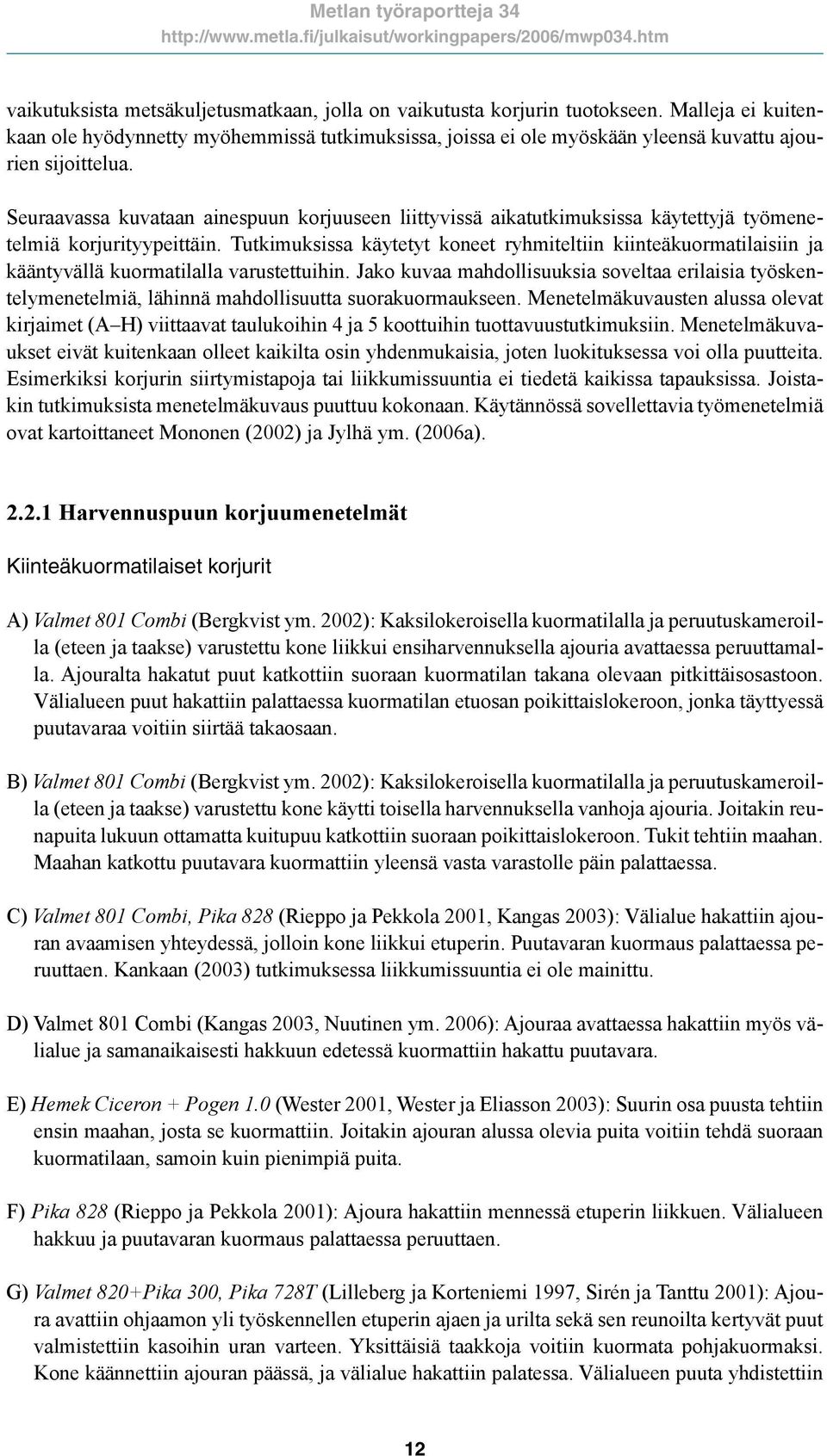 Seuraavassa kuvataan ainespuun korjuuseen liittyvissä aikatutkimuksissa käytettyjä työmenetelmiä korjurityypeittäin.