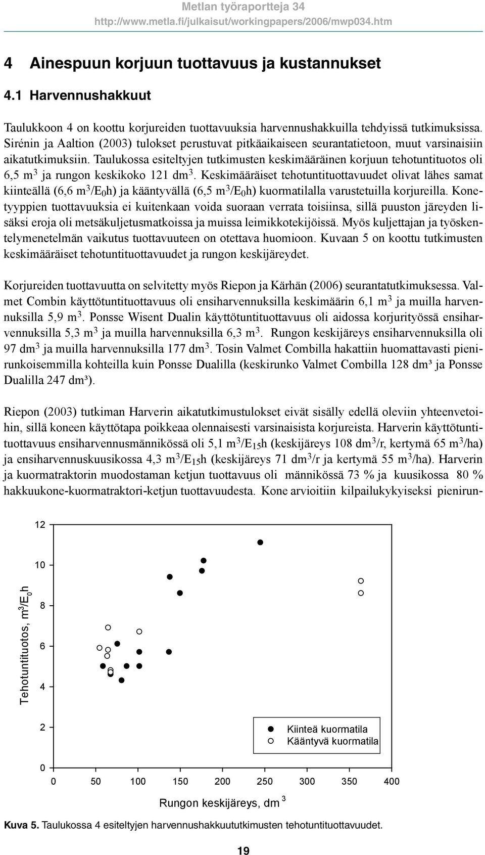 Taulukossa esiteltyjen tutkimusten keskimääräinen korjuun tehotuntituotos oli 6,5 m 3 ja rungon keskikoko 121 dm 3.