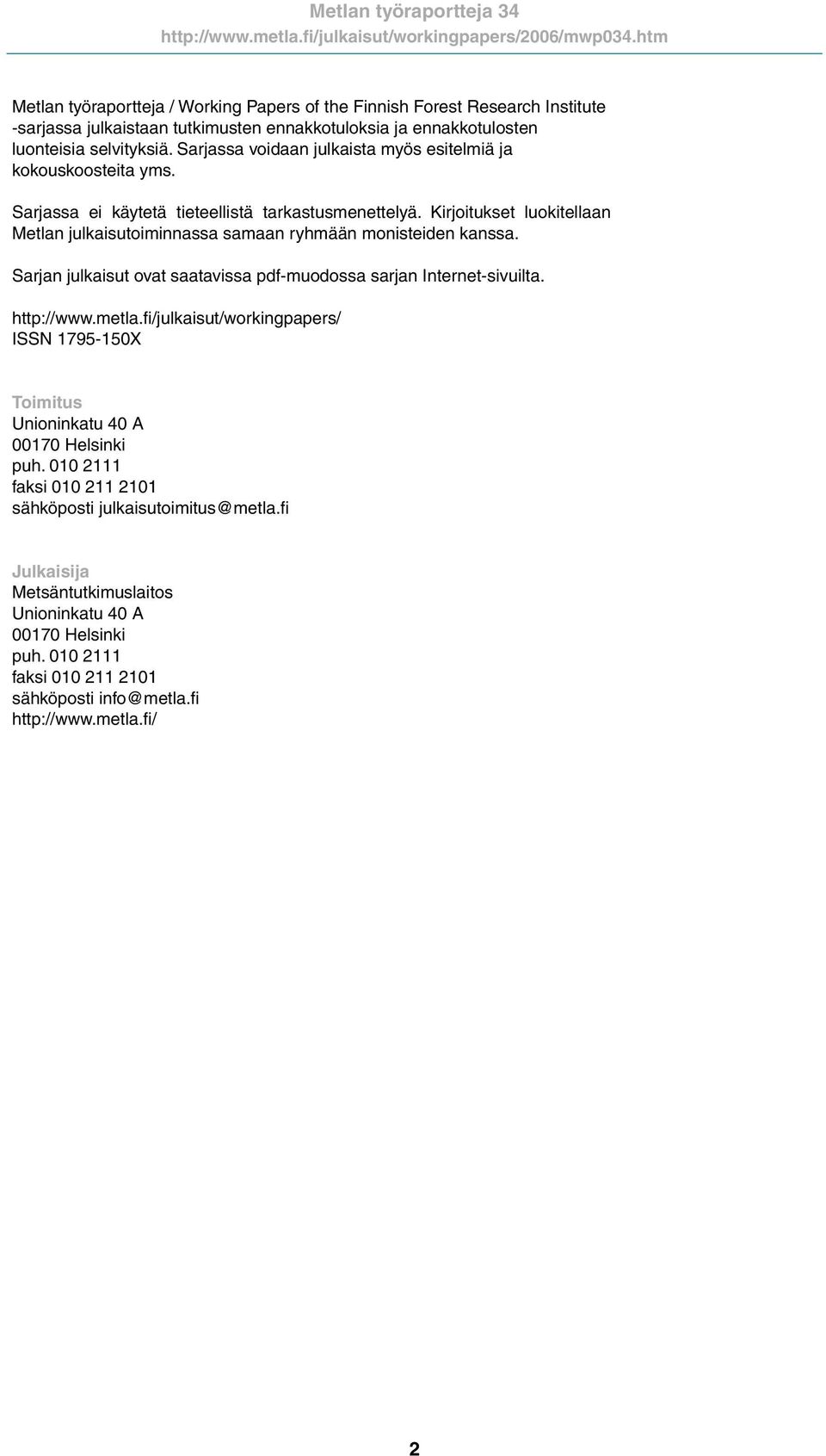 Kirjoitukset luokitellaan Metlan julkaisutoiminnassa samaan ryhmään monisteiden kanssa. Sarjan julkaisut ovat saatavissa pdf-muodossa sarjan Internet-sivuilta. http://www.metla.