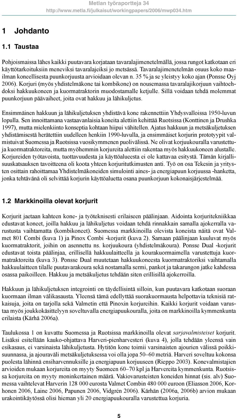 Korjuri (myös yhdistelmäkone tai kombikone) on nousemassa tavaralajikorjuun vaihtoehdoksi hakkuukoneen ja kuormatraktorin muodostamalle ketjulle.
