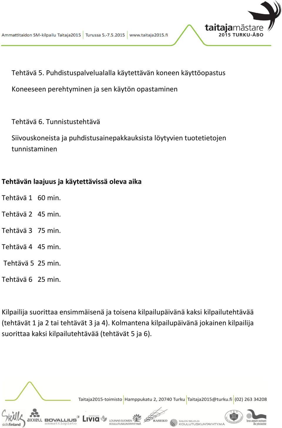 Tehtävä 1 60 min. Tehtävä 2 45 min. Tehtävä 3 75 min. Tehtävä 4 45 min. Tehtävä 5 25 min. Tehtävä 6 25 min.