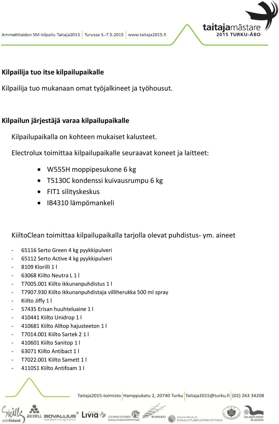 kilpailupaikalla tarjolla olevat puhdistus- ym. aineet - 65116 Serto Green 4 kg pyykkipulveri - 65112 Serto Active 4 kg pyykkipulveri - 8109 Klorilli 1 l - 63068 Kiilto Neutra L 1 l - T7005.