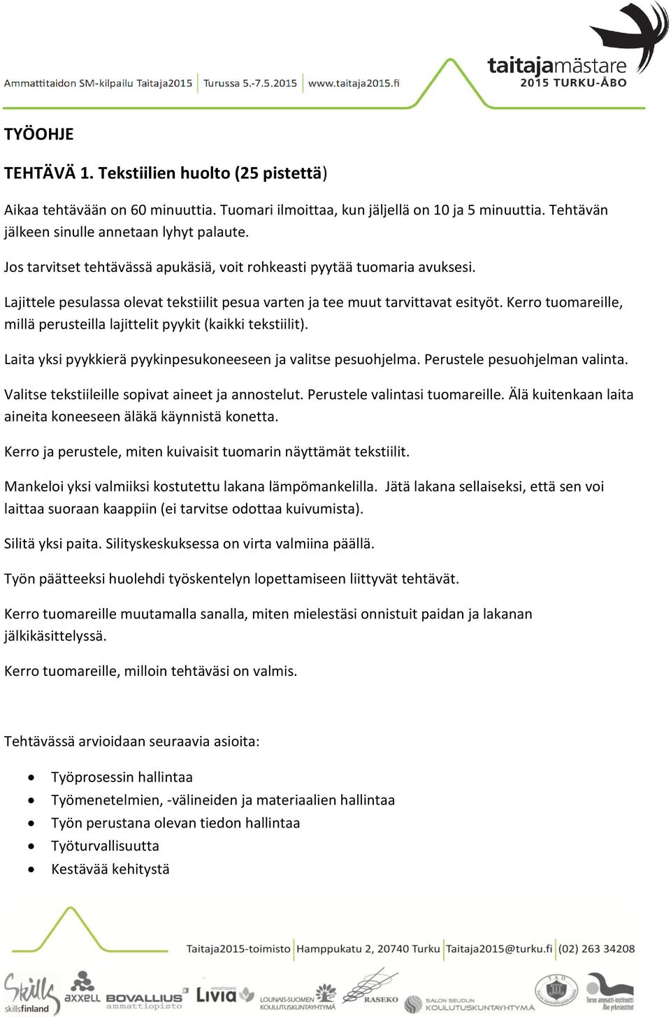 Kerro tuomareille, millä perusteilla lajittelit pyykit (kaikki tekstiilit). Laita yksi pyykkierä pyykinpesukoneeseen ja valitse pesuohjelma. Perustele pesuohjelman valinta.