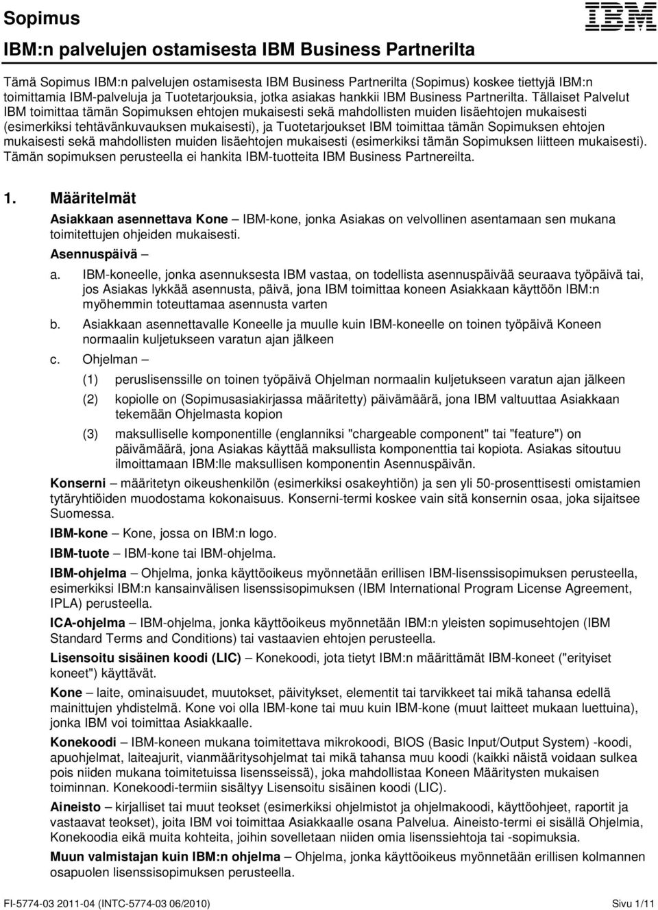 Tällaiset Palvelut IBM toimittaa tämän Sopimuksen ehtojen mukaisesti sekä mahdollisten muiden lisäehtojen mukaisesti (esimerkiksi tehtävänkuvauksen mukaisesti), ja Tuotetarjoukset IBM toimittaa tämän