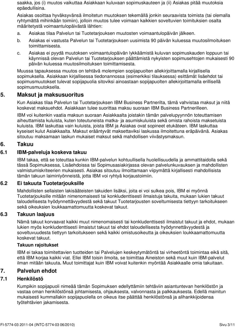 osalta määritetystä voimaantulopäivästä lähtien: a. Asiakas tilaa Palvelun tai Tuotetarjouksen muutosten voimaantulopäivän jälkeen. b.