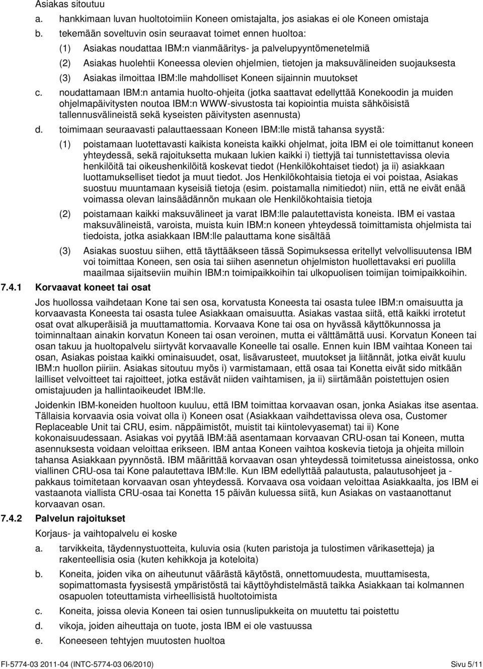 maksuvälineiden suojauksesta (3) Asiakas ilmoittaa IBM:lle mahdolliset Koneen sijainnin muutokset c.