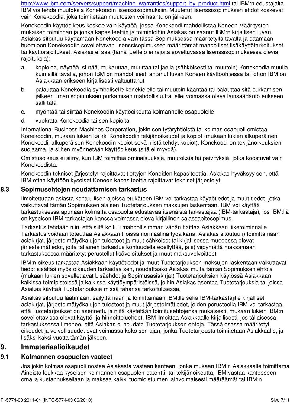 Konekoodin käyttöoikeus koskee vain käyttöä, jossa Konekoodi mahdollistaa Koneen Määritysten mukaisen toiminnan ja jonka kapasiteettiin ja toimintoihin Asiakas on saanut IBM:n kirjallisen luvan.