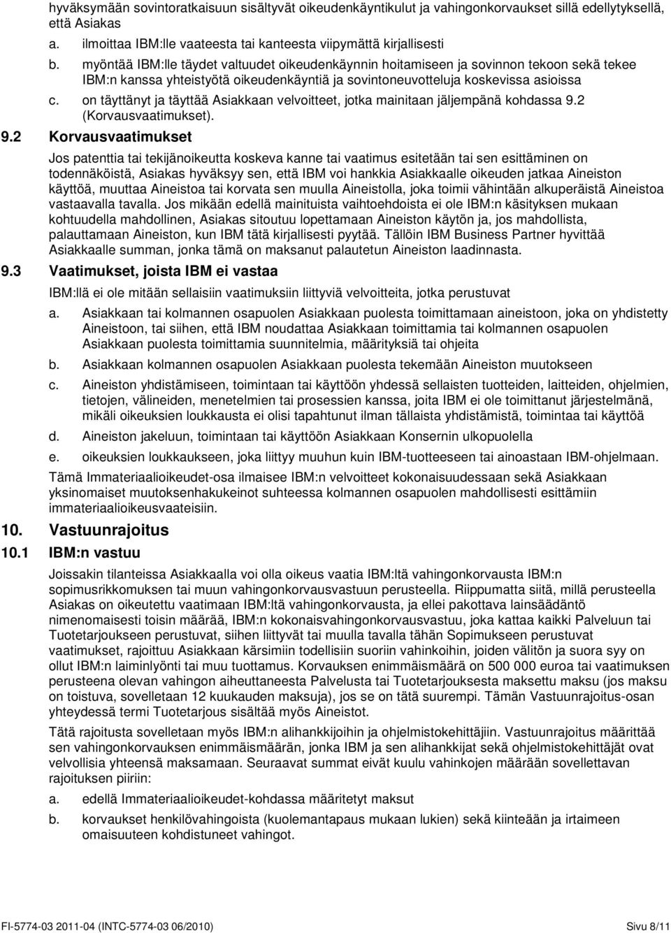 on täyttänyt ja täyttää Asiakkaan velvoitteet, jotka mainitaan jäljempänä kohdassa 9.
