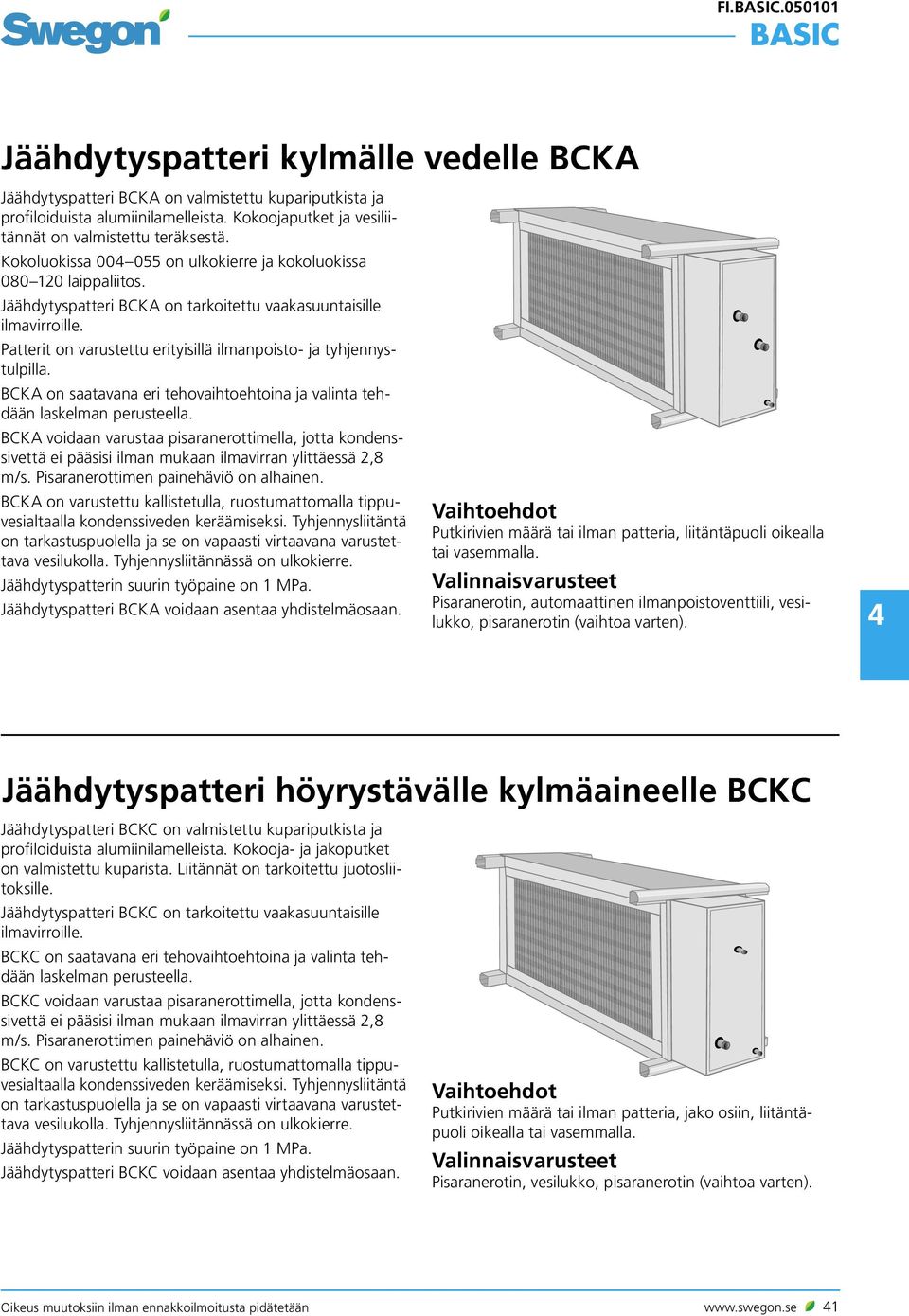 Patterit on varustettu erityisillä ilmanpoisto- ja tyhjennystulpilla. BCKA on saatavana eri tehovaihtoehtoina ja valinta tehdään laskelman perusteella.