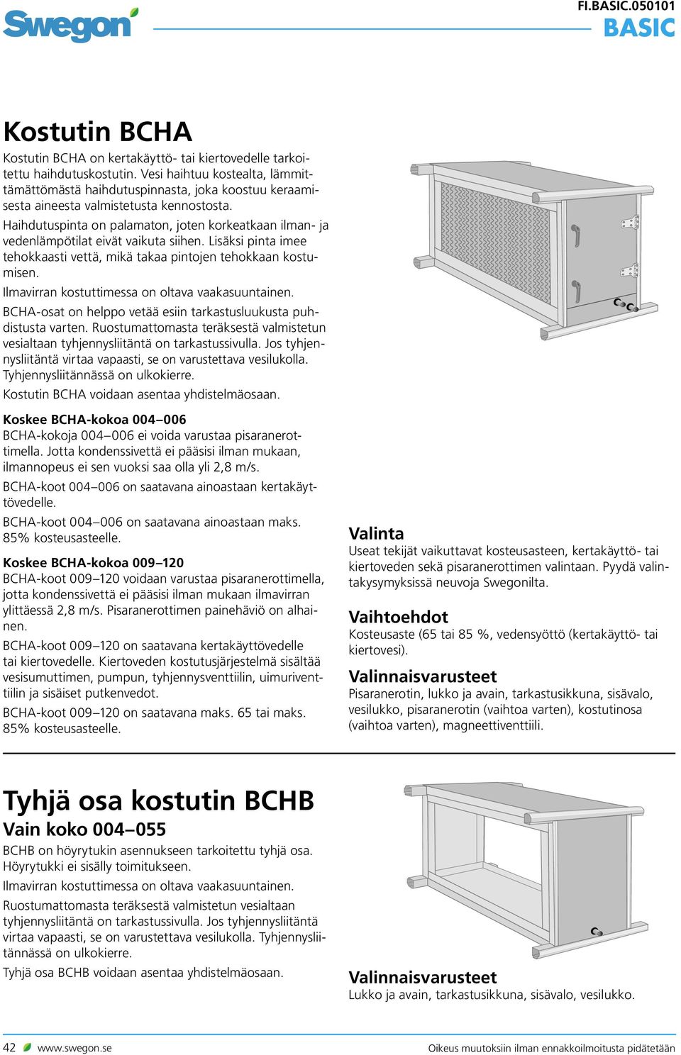 Haihdutuspinta on palamaton, joten korkeatkaan ilman- ja vedenlämpötilat eivät vaikuta siihen. Lisäksi pinta imee tehokkaasti vettä, mikä takaa pintojen tehokkaan kostumisen.