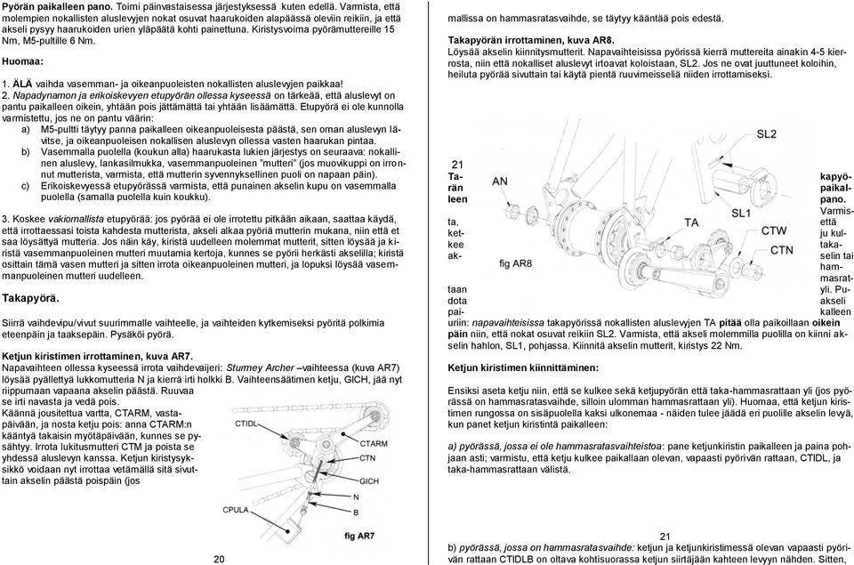 Kiristysvoima pyörämuttereille 15 Nm, M5-pultille 6 Nm. Huomaa: 1. ÄLÄ vaihda vasemman- ja oikeanpuoleisten nokallisten aluslevyjen paikkaa! 2.