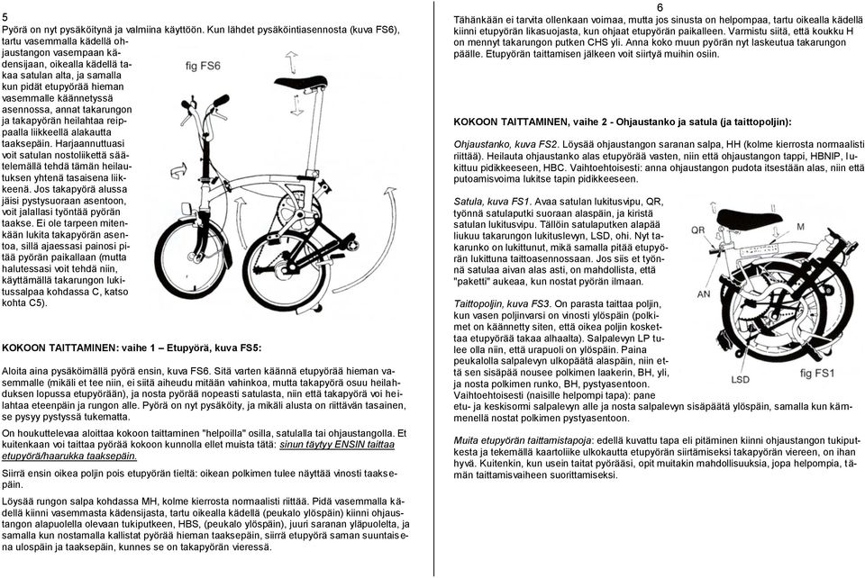 käännetyssä asennossa, annat takarungon ja takapyörän heilahtaa reippaalla liikkeellä alakautta taaksepäin.