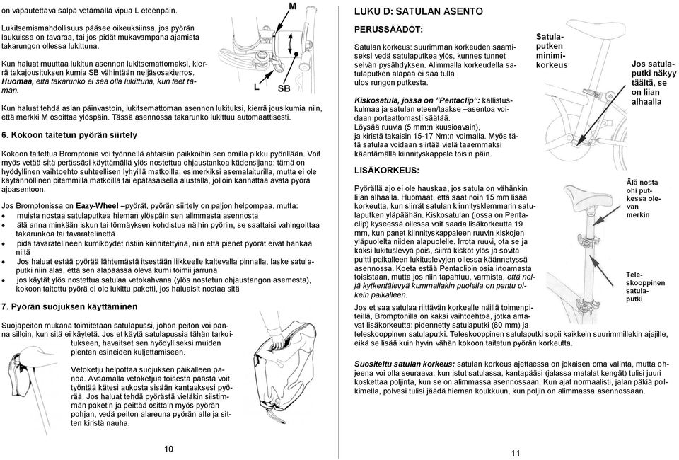 Kun haluat tehdä asian päinvastoin, lukitsemattoman asennon lukituksi, kierrä jousikumia niin, että merkki M osoittaa ylöspäin. Tässä asennossa takarunko lukittuu automaattisesti. 6.