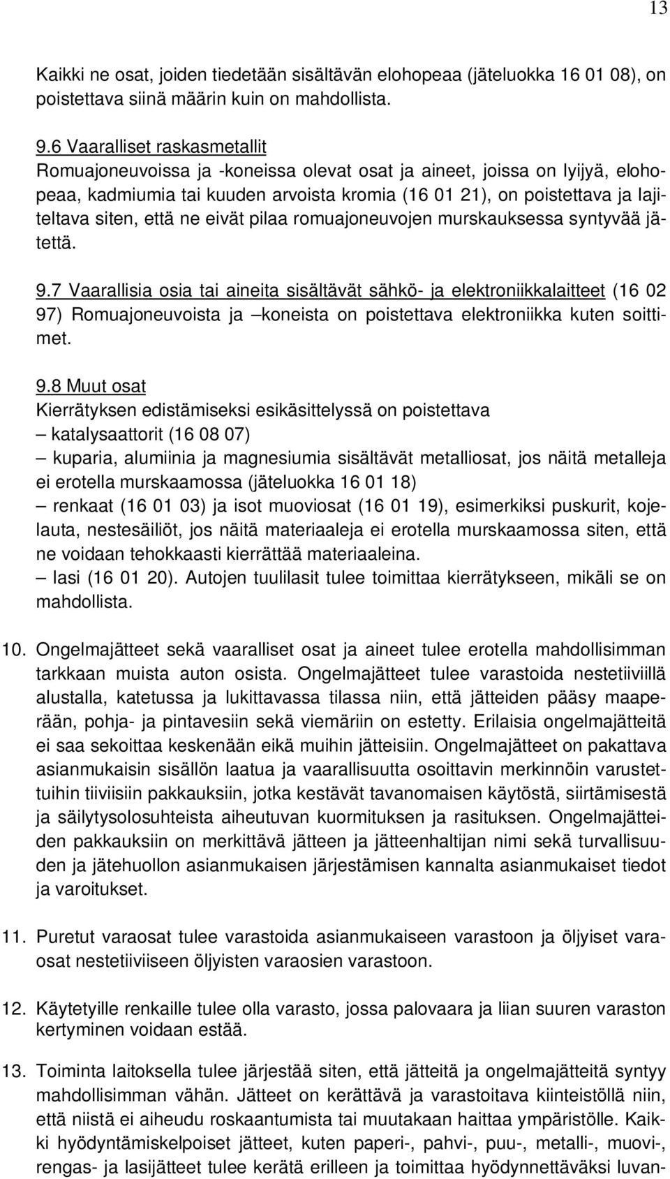 että ne eivät pilaa romuajoneuvojen murskauksessa syntyvää jätettä. 9.