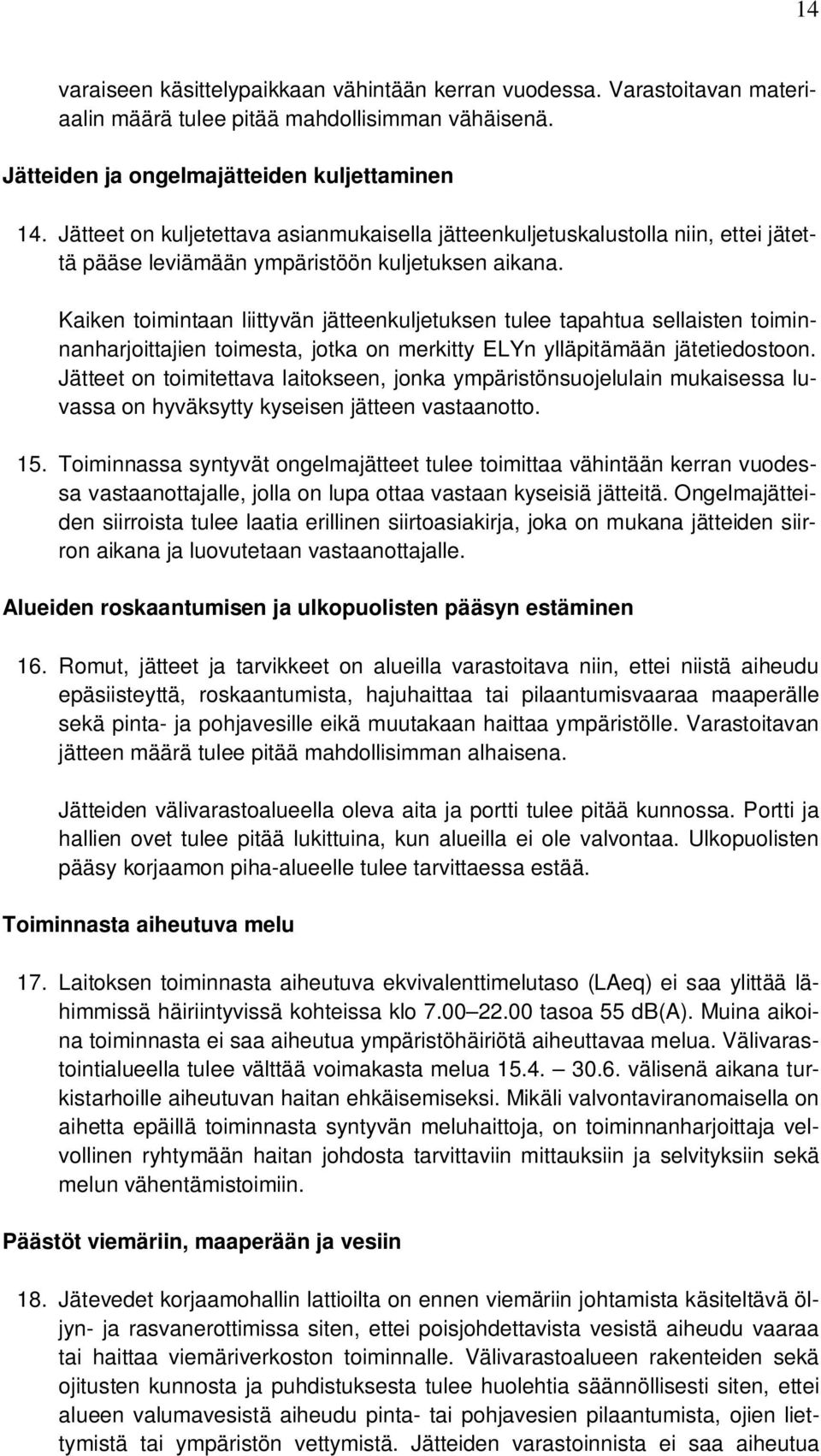 Kaiken toimintaan liittyvän jätteenkuljetuksen tulee tapahtua sellaisten toiminnanharjoittajien toimesta, jotka on merkitty ELYn ylläpitämään jätetiedostoon.