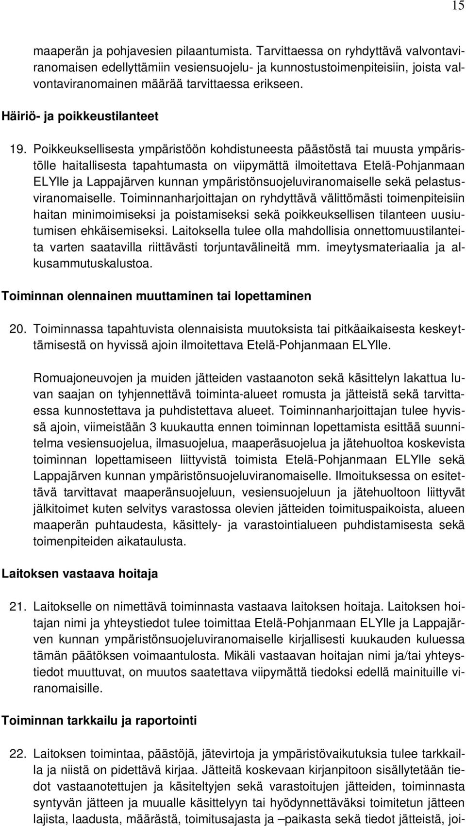 Poikkeuksellisesta ympäristöön kohdistuneesta päästöstä tai muusta ympäristölle haitallisesta tapahtumasta on viipymättä ilmoitettava Etelä-Pohjanmaan ELYlle ja Lappajärven kunnan