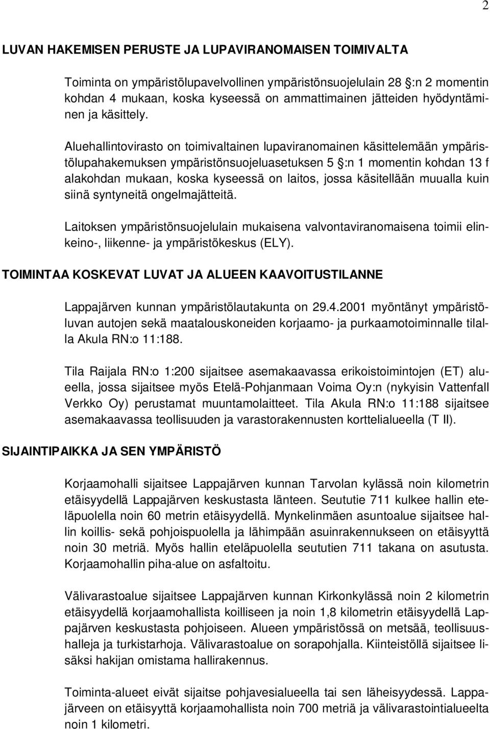 Aluehallintovirasto on toimivaltainen lupaviranomainen käsittelemään ympäristölupahakemuksen ympäristönsuojeluasetuksen 5 :n 1 momentin kohdan 13 f alakohdan mukaan, koska kyseessä on laitos, jossa